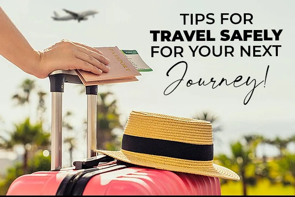 Tips For Travel Safely For Your Next Journey!