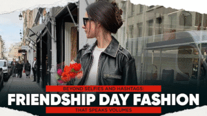 Friendship Day Fashion That Speaks Beyond Hashtags